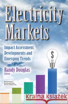 Electricity Markets: Impact Assessment, Developments & Emerging Trends Randy Douglas 9781634856034 Nova Science Publishers Inc