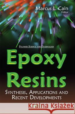 Epoxy Resins: Synthesis, Applications & Recent Developments Marcus L Cain 9781634856133 Nova Science Publishers Inc