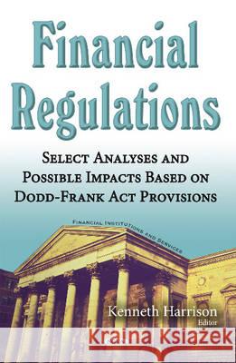 Financial Regulations: Select Analyses & Possible Impacts Based on Dodd-Frank Act Provisions Kenneth Harrison 9781634856300 Nova Science Publishers Inc