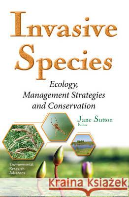 Invasive Species: Ecology, Management Strategies & Conservation Jane Sutton 9781634856546 Nova Science Publishers Inc