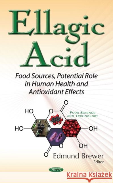 Ellagic Acid: Food Sources, Potential Role in Human Health & Antioxidant Effects Edmund Brewer 9781634856584 Nova Science Publishers Inc