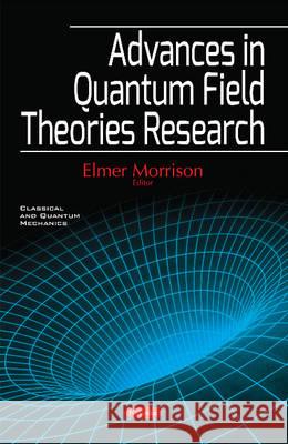 Advances in Quantum Field Theories Research Elmer Morrison 9781634857024 Nova Science Publishers Inc