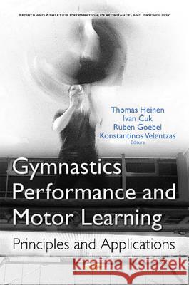 Gymnastics: Performance & Motor Learning  Principles & Applications Thomas Heinen, Ivan Čuk, Ruben Goebel, Kostas Velentzas 9781634857376