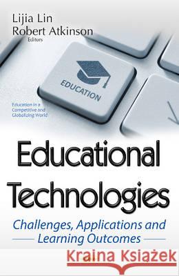 Educational Technologies: Challenges, Applications & Learning Outcomes Lijia Lin, Robert Atkinson 9781634857383 Nova Science Publishers Inc
