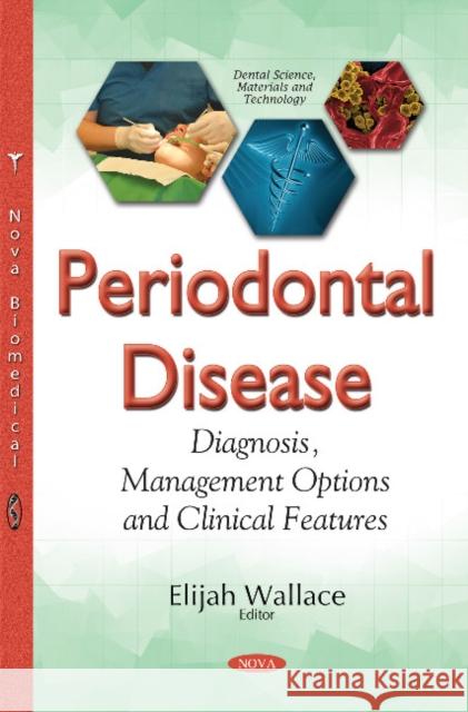 Periodontal Disease: Diagnosis, Management Options & Clinical Features Elijah Wallace 9781634857505 Nova Science Publishers Inc