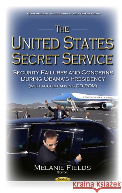 United States Secret Service: Security Failures & Concerns During Obama's Presidency Melanie Fields 9781634857772 Nova Science Publishers Inc