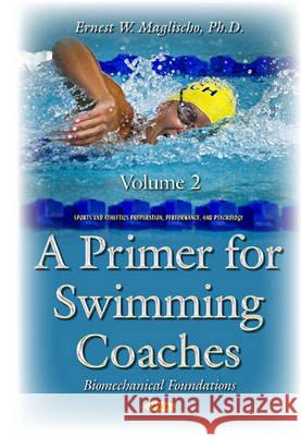 Primer for Swimming Coaches: Volume 2: Biomechanical Foundations Series Ernest W Maglischo, Ph.D. 9781634858229 Nova Science Publishers Inc