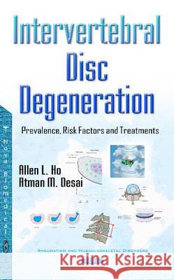 Intervertebral Disc Degeneration: Prevalence, Risk Factors & Treatments Allen Ho, Atman Desai 9781634858298 Nova Science Publishers Inc