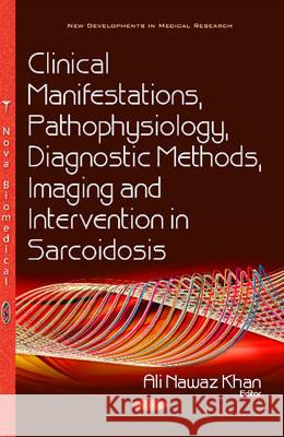 Clinical Manifestations, Pathophysiology, Diagnostic Methods, Imaging & Intervention in Sarcoidosis Ali Nawaz Khan 9781634858328