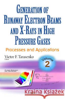 Generation of Runaway Electron Beams & X-Rays in High Pressure Gases: Volume 2: Processes & Applications Victor F Tarasenko 9781634858342 Nova Science Publishers Inc