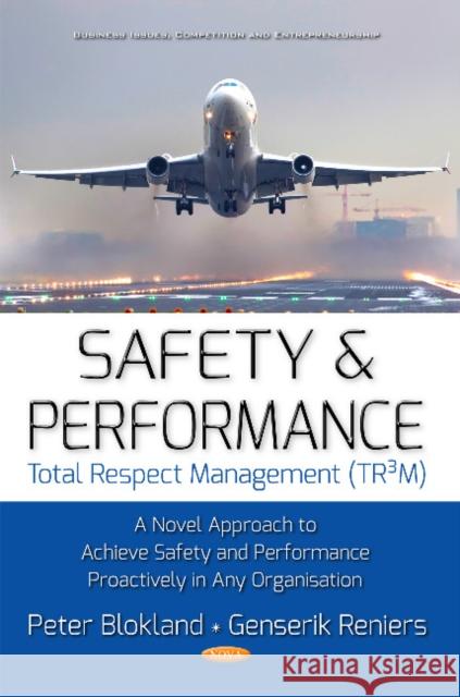 Safety & Performance: Total Respect Management (TR³M) -- A Novel Approach to Achieve Safety & Performance Proactively in Any Organisation Genserik Reniers, Peter Blokland 9781634858458 Nova Science Publishers Inc