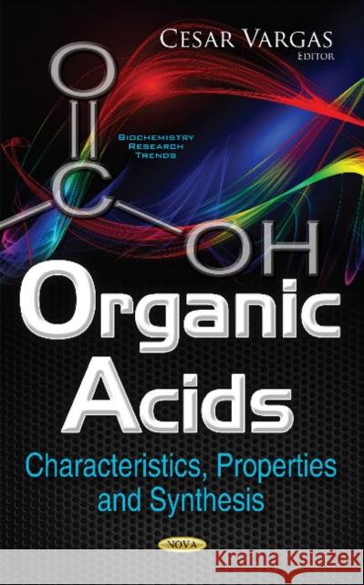 Organic Acids: Characteristics, Properties & Synthesis Cesar Vargas 9781634859318 Nova Science Publishers Inc