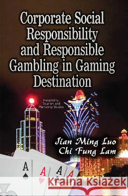 Corporate Social Responsibility & Responsible Gambling in Gaming Destination Dr Jian Ming Luo, Chi Fung Lam 9781634859752 Nova Science Publishers Inc
