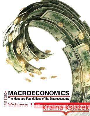 Macroeconomics: The Monetary Foundations of the Macroeconomy Volume 1 Thomas Rustici James Caton Dima Shamoun 9781634870139 Cognella Academic Publishing