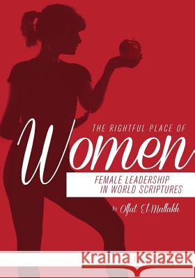 The Rightful Place of Women: Female Leadership in World Scriptures Olfat El-Mallakh 9781634871341