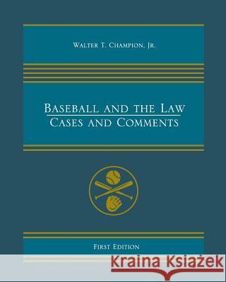 Baseball and the Law: Cases and Comments Jr. Walter T. Champion 9781634872584 Cognella Academic Publishing