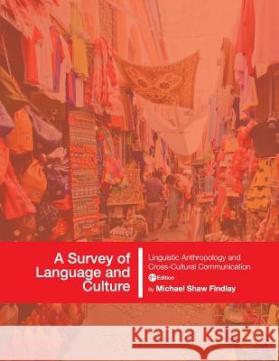 A Survey of Language and Culture: Linguistic Anthropology and Cross-Cultural Communication Michael Shaw Findlay 9781634873352