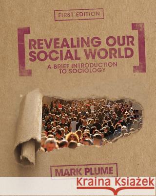 Revealing Our Social World: A Brief Introduction to Sociology Mark Plume 9781634874144