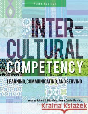 Intercultural Competency: Learning, Communicating, and Serving Robert Littlefield Jenna Currie-Mueller Nadene Vevea 9781634874663 Cognella Academic Publishing