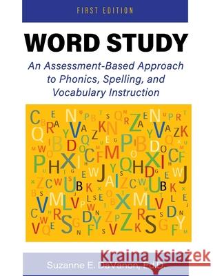 Word Study: An Assessment-Based Approach to Phonics, Spelling, and Vocabulary Instruction Davanon, Suzanne 9781634878685 Cognella Academic Publishing