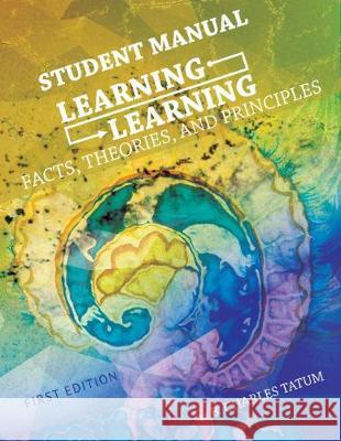 Learning Learning: Facts, Theories, and Principles Student Manual B. Charles Tatum 9781634879538 Eurospan (JL)