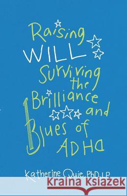 Raising Will: Surviving the Brilliance and Blues of ADHD Katherine Quie 9781634892179 Wise Ink