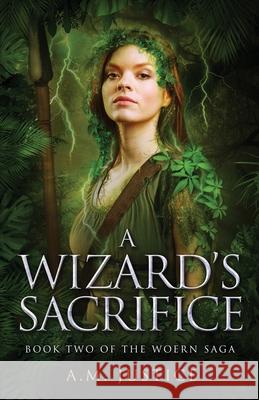 A Wizard's Sacrifice: A Dark Science Fantasy A. M. Justice 9781634893596 Wise Ink