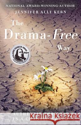 The Drama-Free Way: Authentic Thriving in a Chaotic World Jennifer Ally Kern 9781634893824