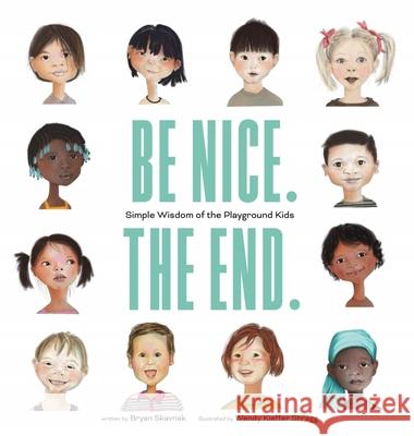 Be Nice. the End.: Simple Wisdom of the Playground Kids Bryan Skavnak Wendy Shragg 9781634894661 Wise Ink
