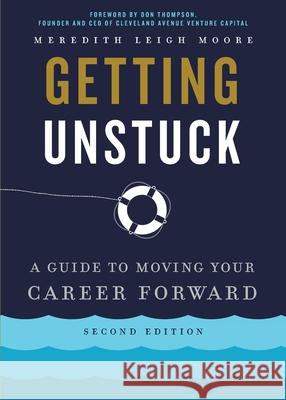 Getting Unstuck: A Guide to Moving Your Career Forward Meredith Leigh Moore Don Thompson 9781634894685