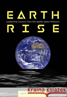 Earthrise: Leadership Lessons from the Apollo Space Missions Jeff Appelquist 9781634895507 Capsule