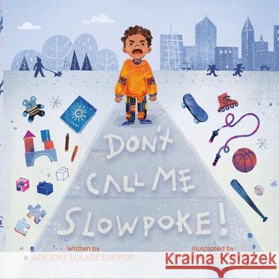 Don't Call Me Slowpoke: Getting to Know Alexander and His Sickle Cells Adejoke Lolade Ejiofor 9781634897655 Wise Ink