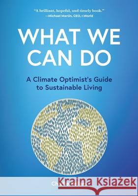 What We Can Do: A Climate Optimist's Guide to Sustainable Living Charlie Sellars 9781634897686 Wise Ink