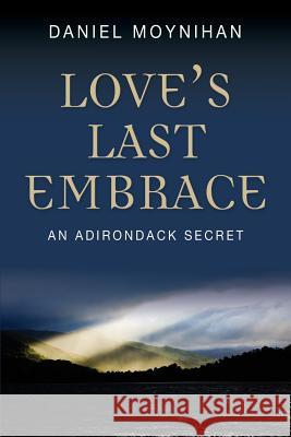 Love's Last Embrace: An Adirondack Secret Moynihan, Daniel 9781634900393 Booklocker.Com, Inc.