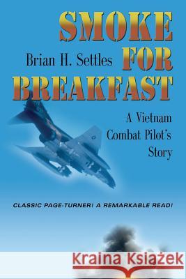 Smoke for Breakfast: A Vietnam Combat Pilot's Story Settles, Brian H. 9781634900928 Booklocker.Com, Inc.