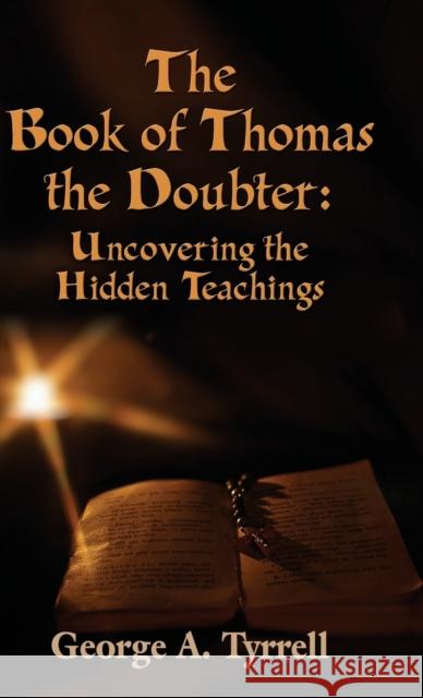 The Book of Thomas the Doubter: Uncovering the Hidden Teachings George Tyrrell 9781634900966