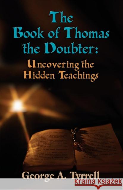 The Book of Thomas the Doubter: Uncovering the Hidden Teachings George Tyrrell 9781634900973