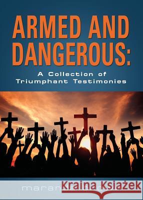 Armed and Dangerous: A Collection of Triumphant Testimonies Maranda Brown 9781634903967 Booklocker.com