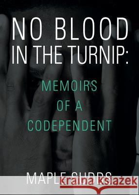 No Blood in the Turnip: Memoirs of a Codependent Maple Sudds 9781634906180