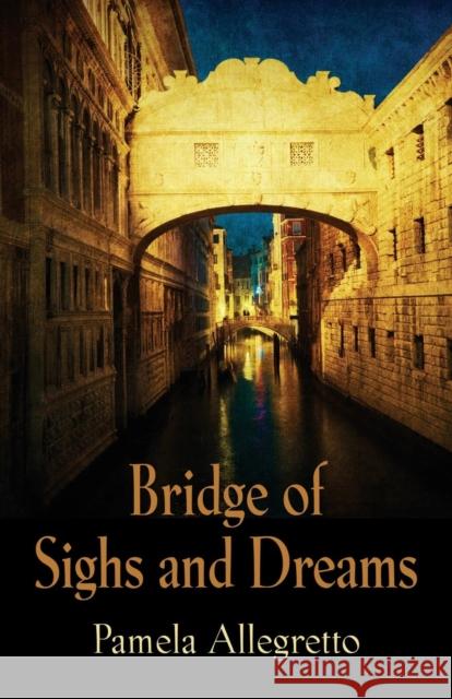 Bridge of Sighs and Dreams Pamela Allegretto 9781634906548