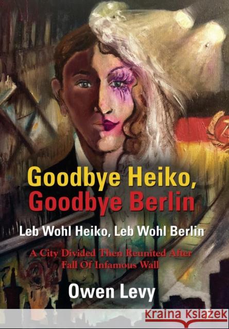 Goodbye Heiko, Goodbye Berlin (Leb Wohl Heiko, Leb Wohl Berlin) Owen Levy 9781634907347 Booklocker.com