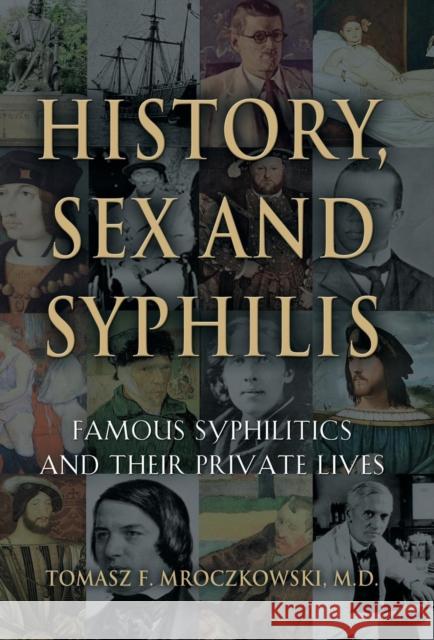 History, Sex and Syphilis: Famous Syphilitics and Their Private Lives Tomasz F. Mroczkowsk 9781634908283 Booklocker.com