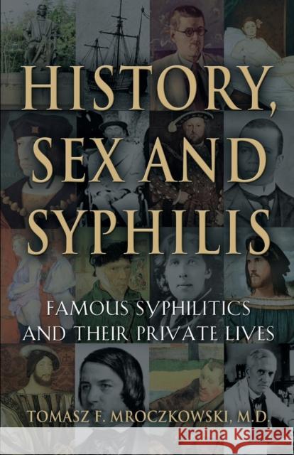 History, Sex and Syphilis: Famous Syphilitics and Their Private Lives Tomasz F. Mroczkowsk 9781634908290 Booklocker.com