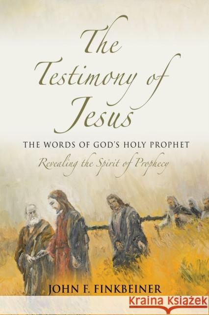 The Testimony of Jesus: The Words of God's Holy Prophet John F Finkbeiner 9781634908382 Booklocker.com
