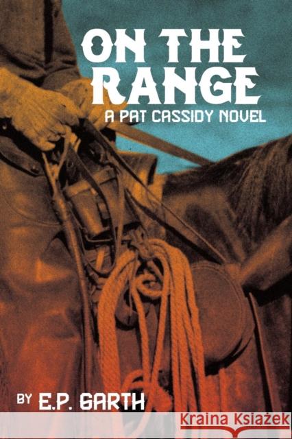 On the Range: A Pat Cassidy Novel E P Garth 9781634909426 Booklocker.com