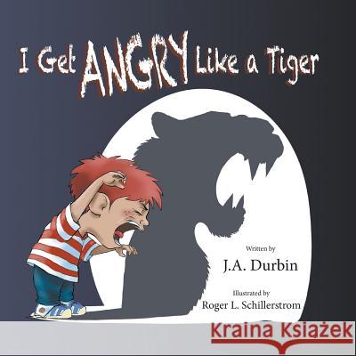 I Get ANGRY Like a Tiger Durbin, J. a. 9781634909716 Booklocker.com