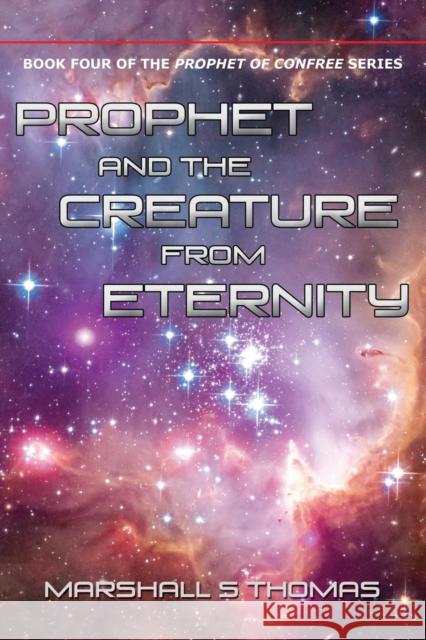 Prophet and the Creature from Eternity Marshall S. Thomas 9781634910057 Booklocker.com