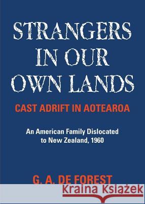 Strangers In Our Own Lands: Cast Adrift in Aotearoa G A De Forest 9781634910323 Booklocker.com