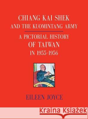Chiang Kai Shek and the Kuomintang Army: A Pictorial History of Taiwan in 1955 - 1956 Eileen Joyce 9781634910972 Booklocker.com