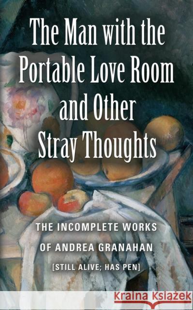 The Man with the Portable Love Room and Other Stray Thoughts Andrea Granahan 9781634914246 Booklocker.com